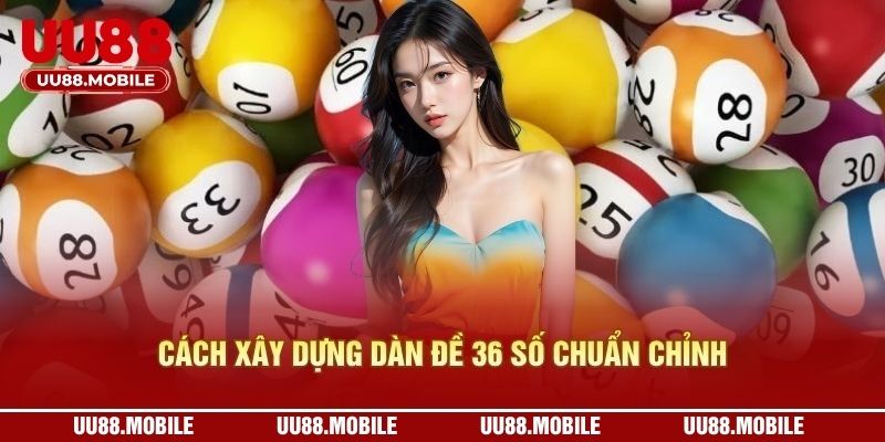 Cách xây dựng dàn đề 36 số chuẩn chỉnh