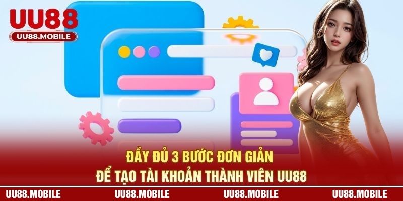 Đầy đủ 3 bước đơn giản để tạo tài khoản thành viên UU88
