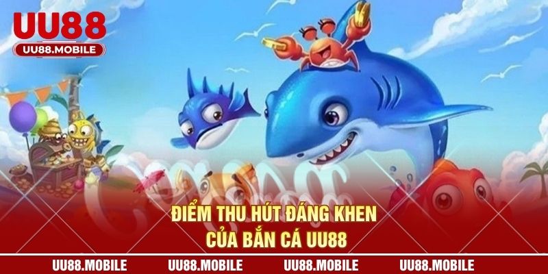 Điểm thu hút đáng khen của bắn cá UU88