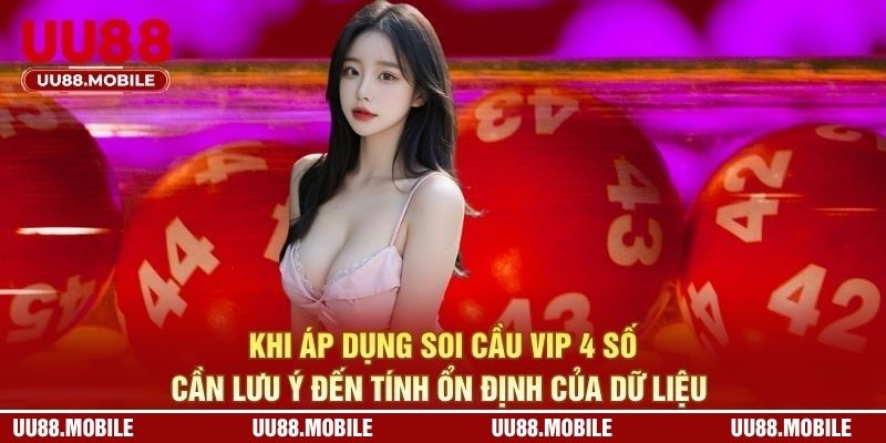 Khi áp dụng soi cầu vip 4 số, cần lưu ý đến tính ổn định của dữ liệu 