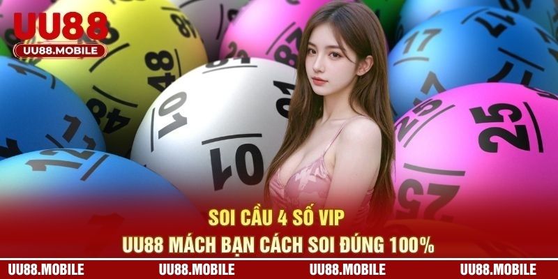 Soi Cầu 4 Số VIP - UU88 Mách Bạn Cách Soi Đúng 100%