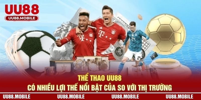 Thể thao UU88 có nhiều lợi thế nổi bật của so với thị trường 